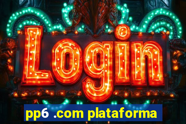 pp6 .com plataforma